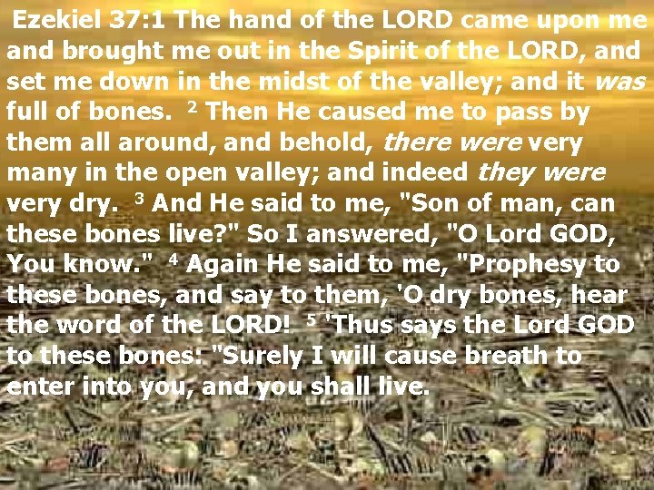Ezekiel 37: 1 The hand of the LORD came upon me and brought me