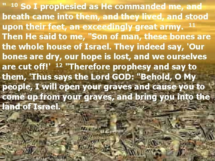 " 10 So I prophesied as He commanded me, and breath came into them,