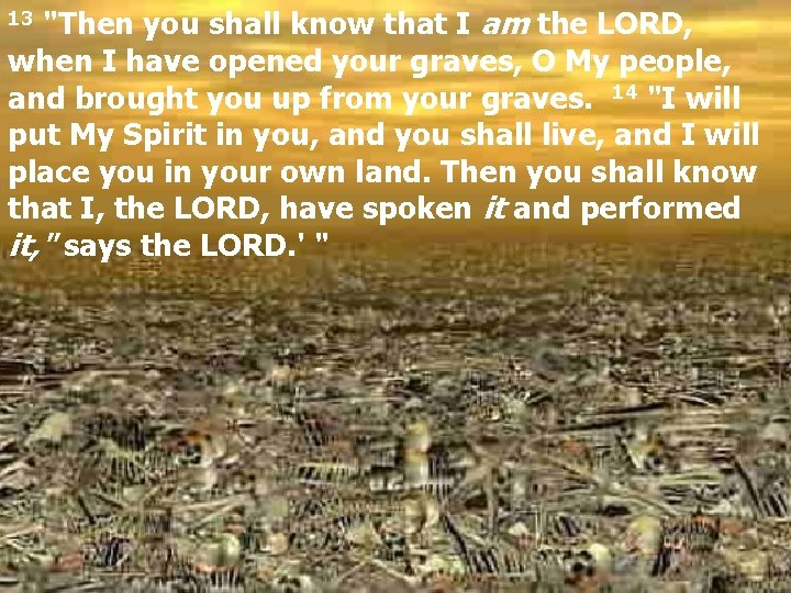 "Then you shall know that I am the LORD, when I have opened your