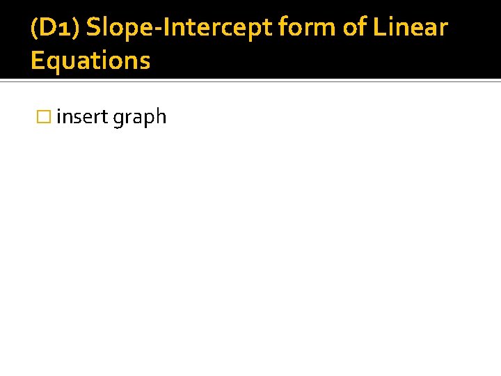 (D 1) Slope-Intercept form of Linear Equations � insert graph 