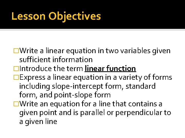 Lesson Objectives �Write a linear equation in two variables given sufficient information �Introduce the