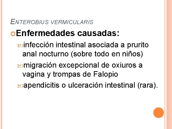 ENTEROBIUS VERMICULARIS Enfermedades infección causadas: intestinal asociada a prurito anal nocturno (sobre todo en