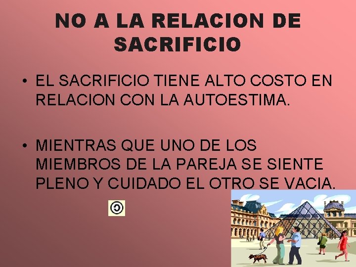 NO A LA RELACION DE SACRIFICIO • EL SACRIFICIO TIENE ALTO COSTO EN RELACION