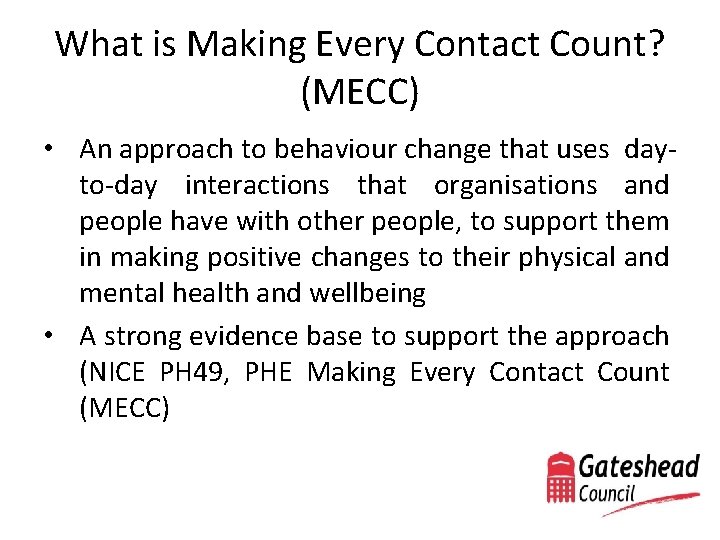 What is Making Every Contact Count? (MECC) • An approach to behaviour change that