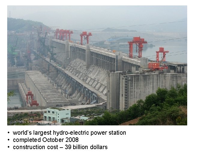  • world’s largest hydro-electric power station • completed October 2008 • construction cost