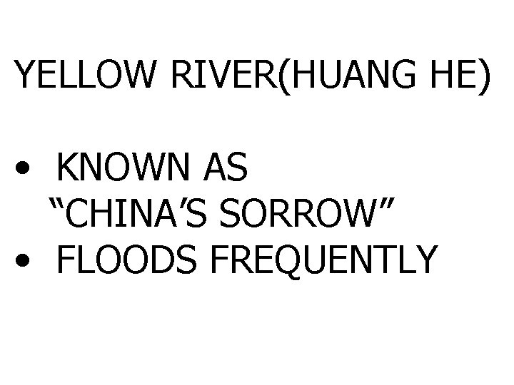 YELLOW RIVER(HUANG HE) • KNOWN AS “CHINA’S SORROW” • FLOODS FREQUENTLY 