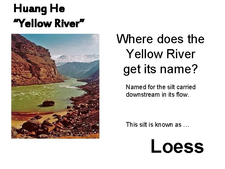 Huang He “Yellow River” Where does the Yellow River get its name? Named for