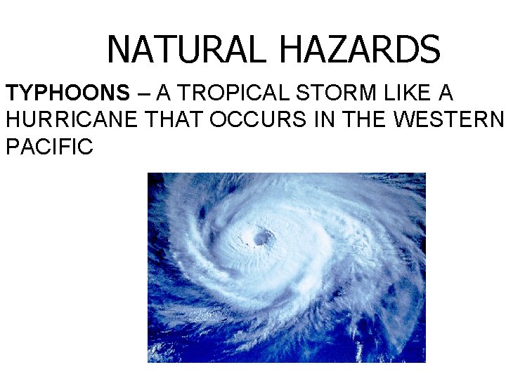 NATURAL HAZARDS TYPHOONS – A TROPICAL STORM LIKE A HURRICANE THAT OCCURS IN THE