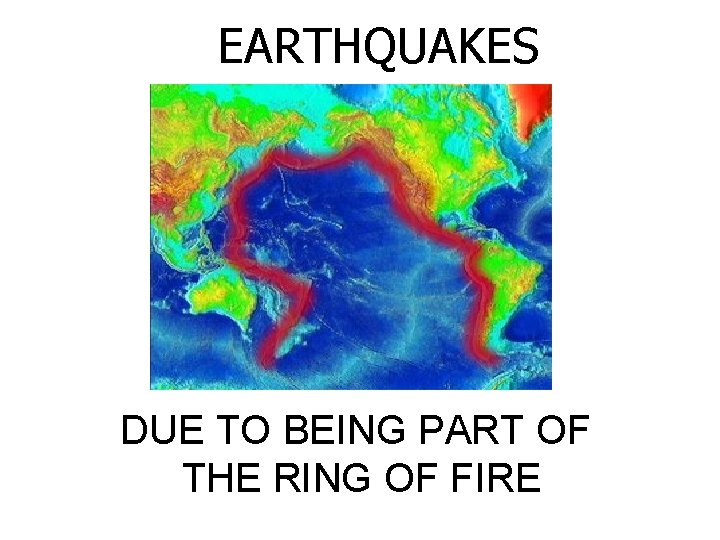 EARTHQUAKES DUE TO BEING PART OF THE RING OF FIRE 