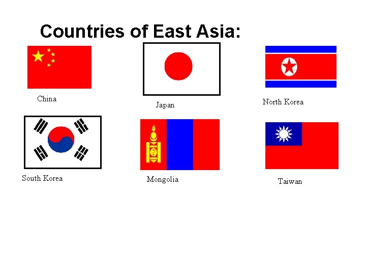 Countries of East Asia: China South Korea Japan Mongolia North Korea Taiwan 