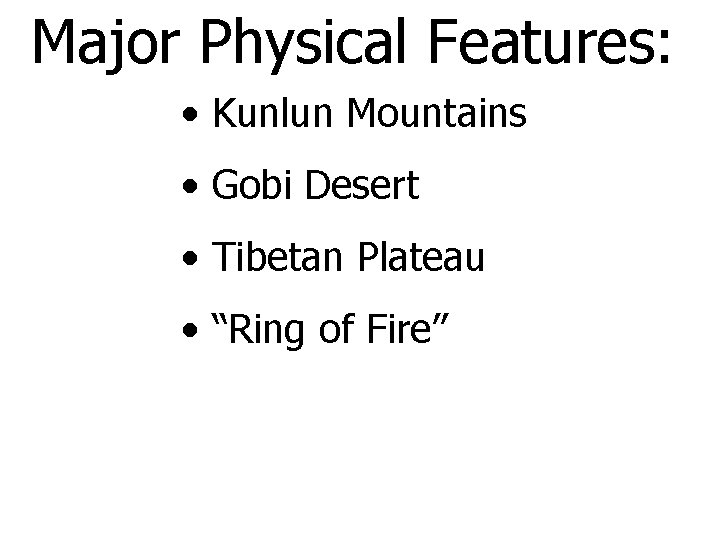 Major Physical Features: • Kunlun Mountains • Gobi Desert • Tibetan Plateau • “Ring