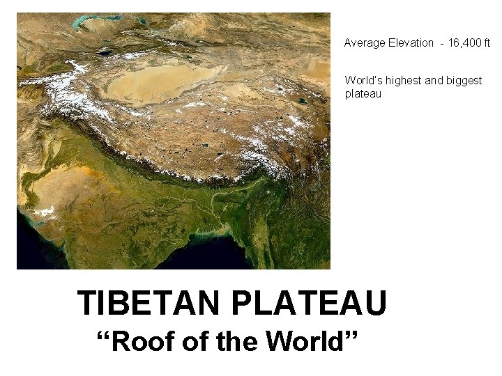 Average Elevation - 16, 400 ft World’s highest and biggest plateau TIBETAN PLATEAU “Roof