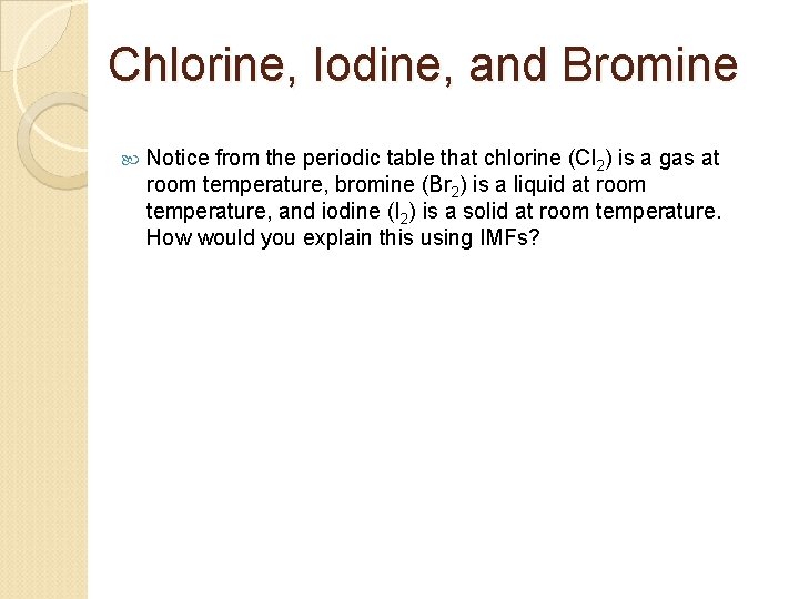 Chlorine, Iodine, and Bromine Notice from the periodic table that chlorine (Cl 2) is