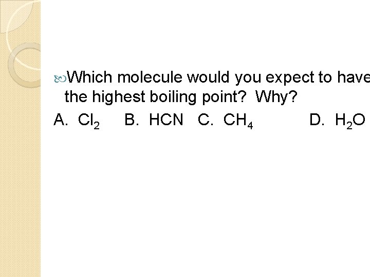  Which molecule would you expect to have the highest boiling point? Why? A.