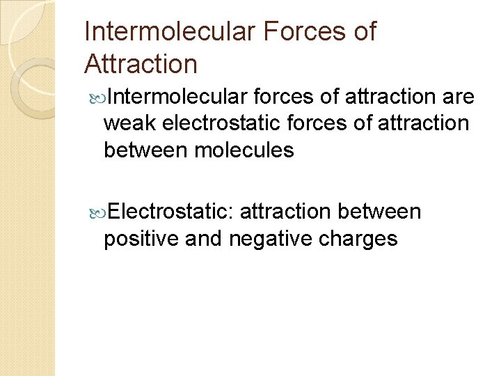 Intermolecular Forces of Attraction Intermolecular forces of attraction are weak electrostatic forces of attraction