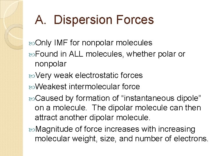 A. Dispersion Forces Only IMF for nonpolar molecules Found in ALL molecules, whether polar