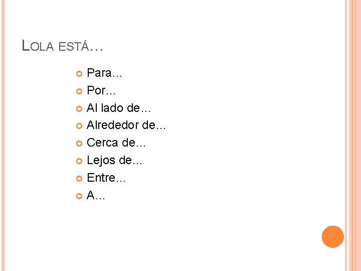 LOLA ESTÁ… Para… Por… Al lado de… Alrededor de… Cerca de… Lejos de… Entre…