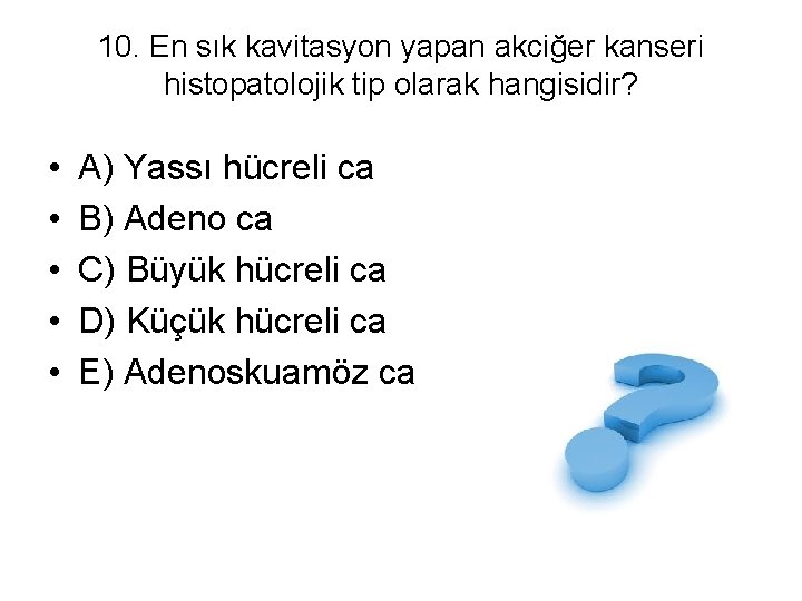 10. En sık kavitasyon yapan akciğer kanseri histopatolojik tip olarak hangisidir? • • •