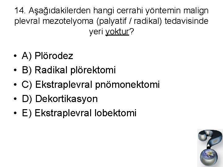 14. Aşağıdakilerden hangi cerrahi yöntemin malign plevral mezotelyoma (palyatif / radikal) tedavisinde yeri yoktur?