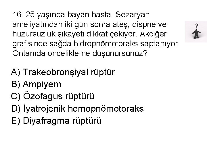 16. 25 yaşında bayan hasta. Sezaryan ameliyatından iki gün sonra ateş, dispne ve huzursuzluk