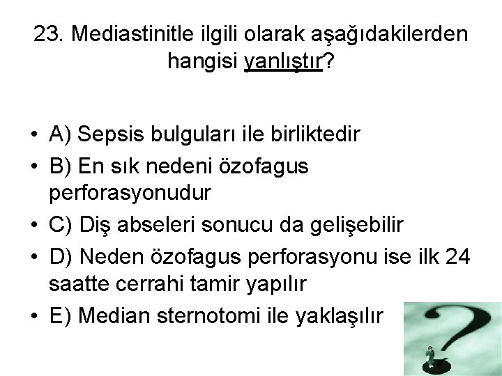 23. Mediastinitle ilgili olarak aşağıdakilerden hangisi yanlıştır? • A) Sepsis bulguları ile birliktedir •