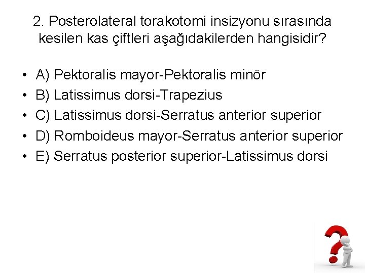 2. Posterolateral torakotomi insizyonu sırasında kesilen kas çiftleri aşağıdakilerden hangisidir? • • • A)
