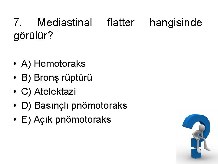 7. Mediastinal görülür? • • • flatter A) Hemotoraks B) Bronş rüptürü C) Atelektazi