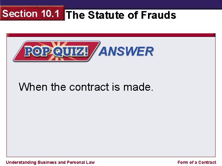 Section 10. 1 The Statute of Frauds ANSWER When the contract is made. Understanding