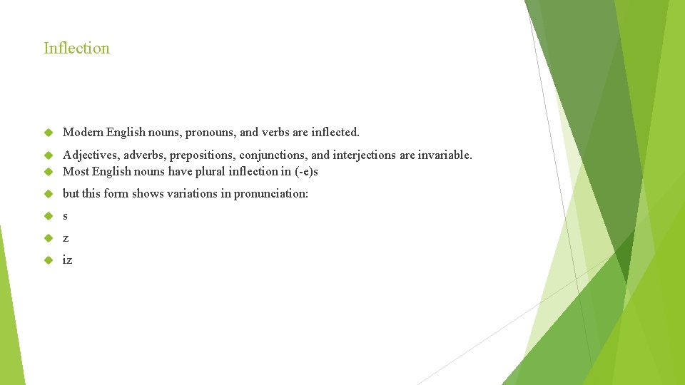 Inflection Modern English nouns, pronouns, and verbs are inflected. Adjectives, adverbs, prepositions, conjunctions, and