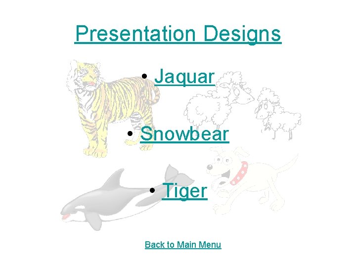 Presentation Designs • Jaquar • Snowbear • Tiger Back to Main Menu 