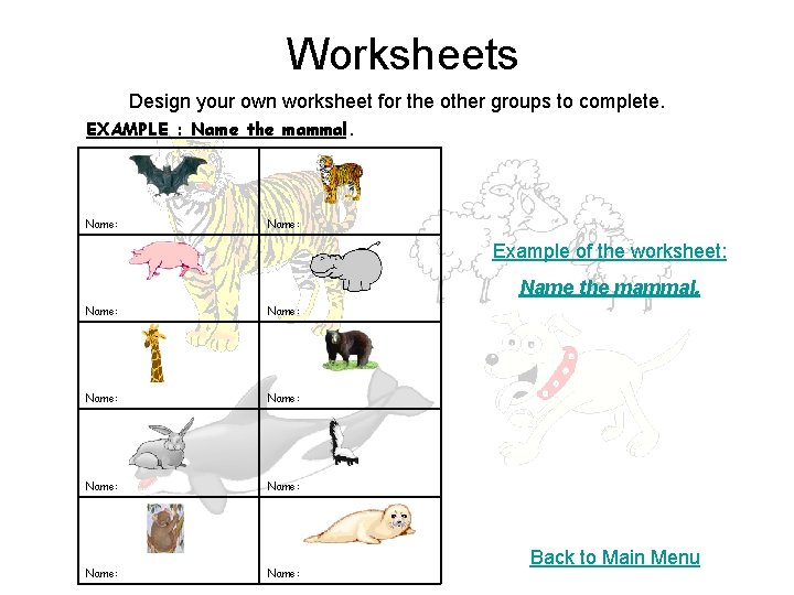 Worksheets Design your own worksheet for the other groups to complete. EXAMPLE : Name