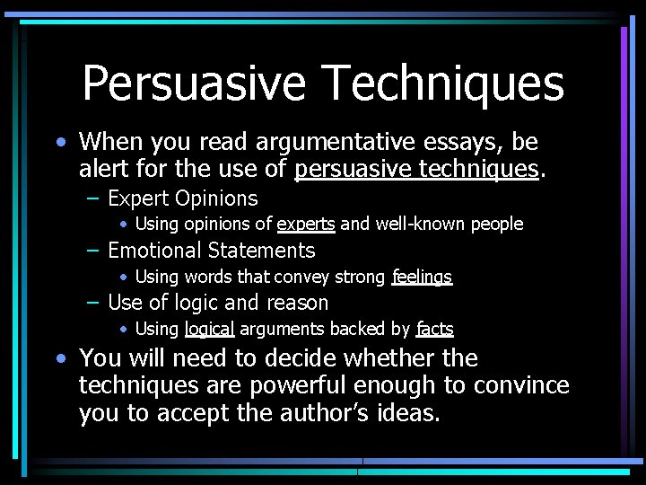 Persuasive Techniques • When you read argumentative essays, be alert for the use of