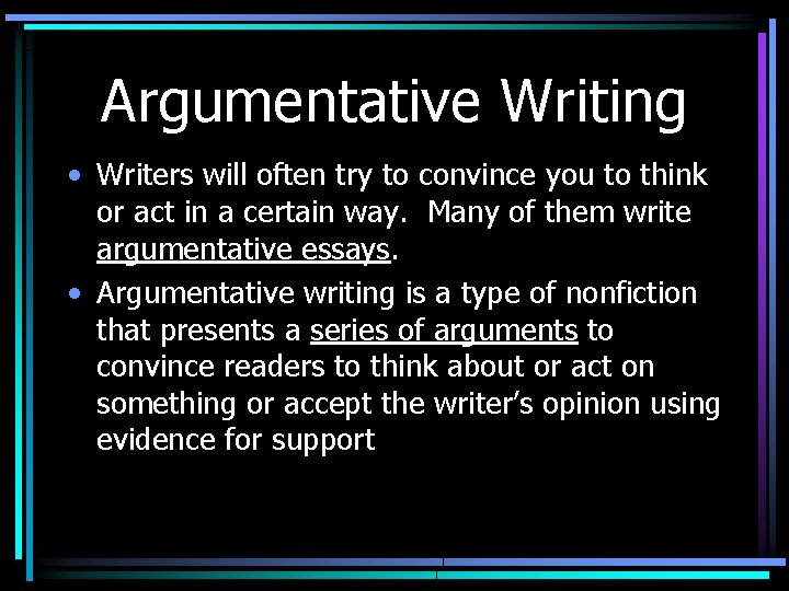 Argumentative Writing • Writers will often try to convince you to think or act