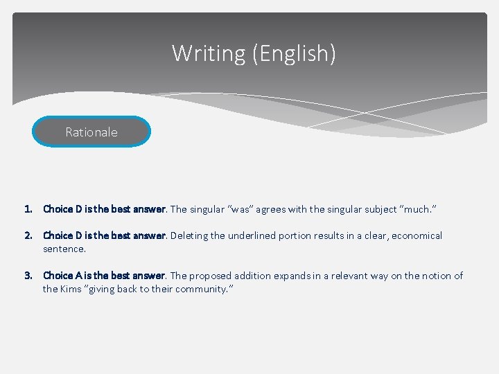 Writing (English) Rationale 1. Choice D is the best answer. The singular “was” agrees