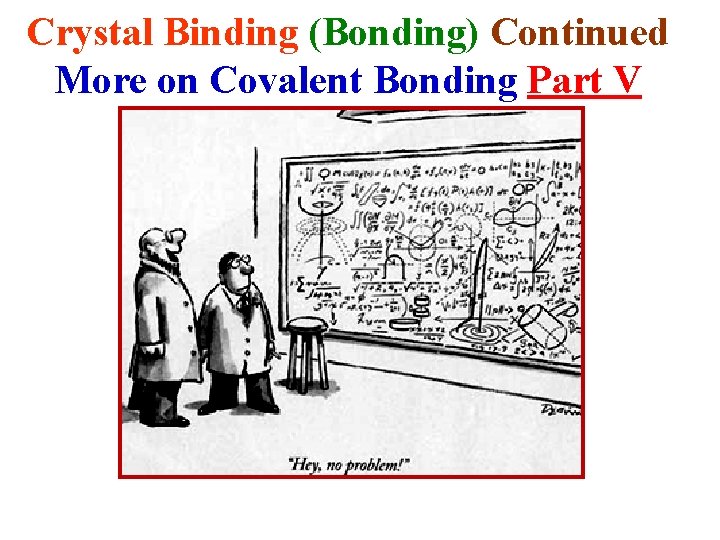 Crystal Binding (Bonding) Continued More on Covalent Bonding Part V 