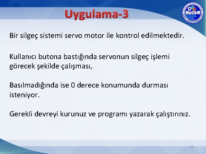 Uygulama-3 Bir silgeç sistemi servo motor ile kontrol edilmektedir. Kullanıcı butona bastığında servonun silgeç