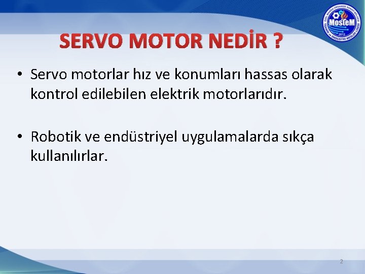 SERVO MOTOR NEDİR ? • Servo motorlar hız ve konumları hassas olarak kontrol edilebilen
