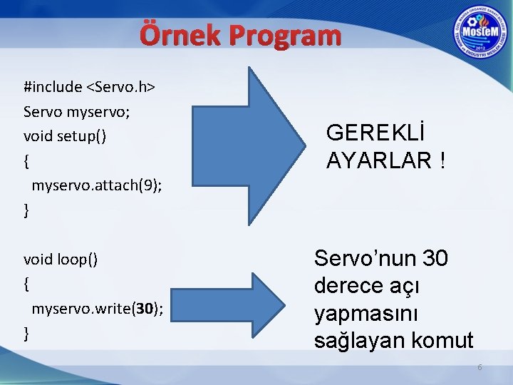 Örnek Program #include <Servo. h> Servo myservo; void setup() { myservo. attach(9); } void