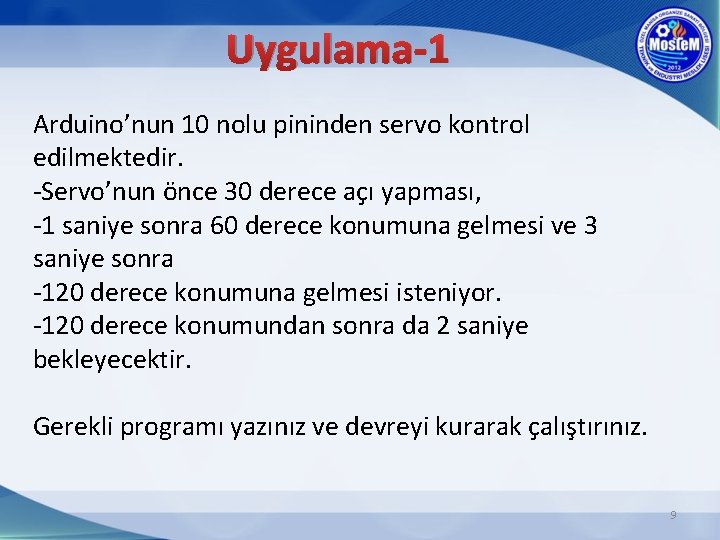 Uygulama-1 Arduino’nun 10 nolu pininden servo kontrol edilmektedir. -Servo’nun önce 30 derece açı yapması,