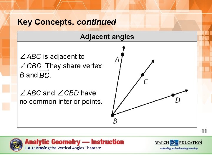 Key Concepts, continued Adjacent angles ∠ABC is adjacent to ∠CBD. They share vertex B