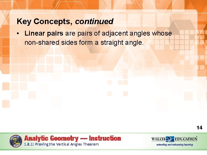 Key Concepts, continued • Linear pairs are pairs of adjacent angles whose non-shared sides
