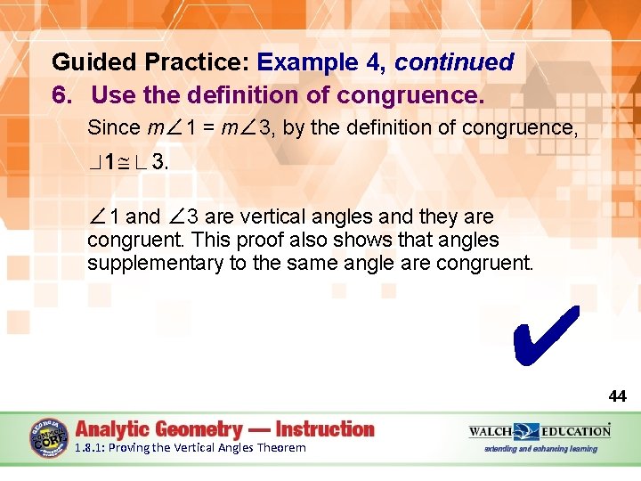 Guided Practice: Example 4, continued 6. Use the definition of congruence. Since m∠ 1