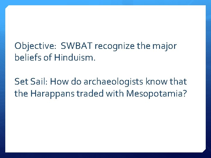 Objective: SWBAT recognize the major beliefs of Hinduism. Set Sail: How do archaeologists know