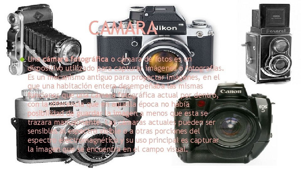 CAMARA Una cámara fotográfica o cámara de fotos es un dispositivo utilizado para capturar