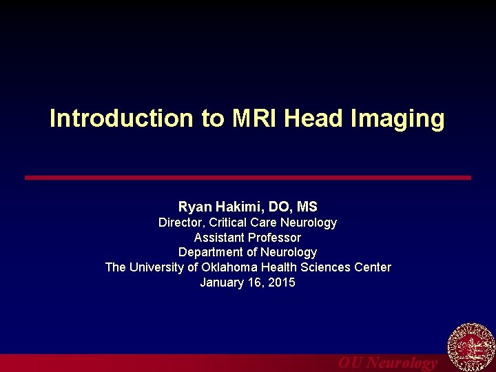 Introduction to MRI Head Imaging Ryan Hakimi, DO, MS Director, Critical Care Neurology Assistant