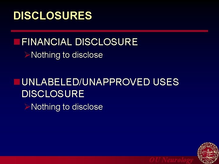 DISCLOSURES n FINANCIAL DISCLOSURE ØNothing to disclose n UNLABELED/UNAPPROVED USES DISCLOSURE ØNothing to disclose