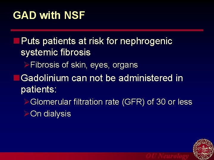 GAD with NSF n Puts patients at risk for nephrogenic systemic fibrosis ØFibrosis of