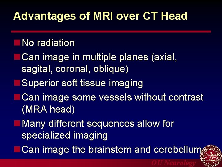Advantages of MRI over CT Head n No radiation n Can image in multiple