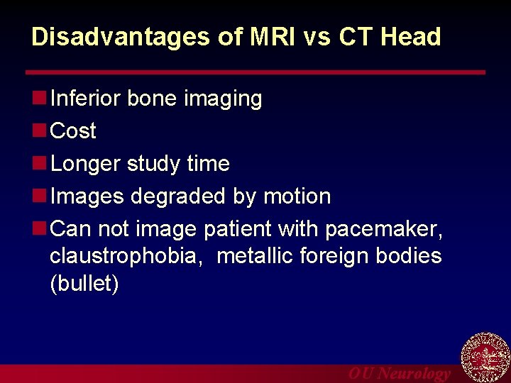 Disadvantages of MRI vs CT Head n Inferior bone imaging n Cost n Longer