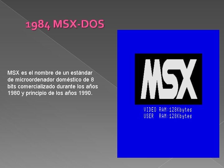 1984 MSX-DOS MSX es el nombre de un estándar de microordenador doméstico de 8